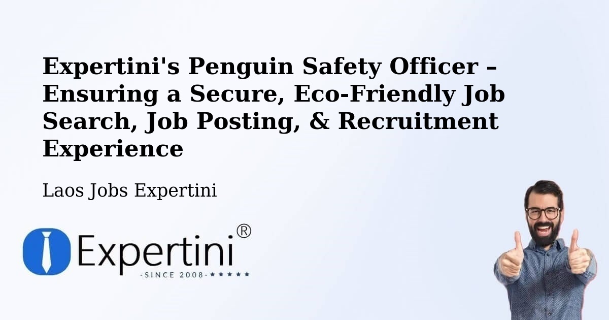 Expertini's Penguin Safety Officer – Ensuring a Secure, Eco-Friendly Job Search, Job Posting, & Recruitment Experience - Laos Jobs Expertini